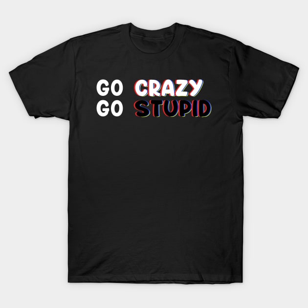 Go Crazy GO Stupid In Trippy Art For Memes & Comedy Lovers T-Shirt by mangobanana